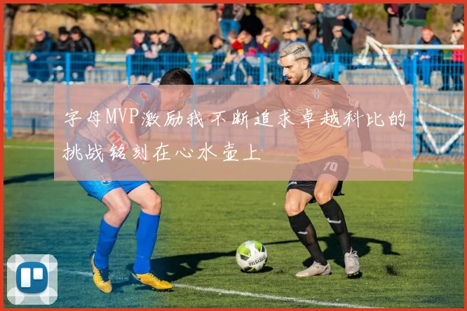 字母MVP激励我不断追求卓越科比的挑战铭刻在心水壶上